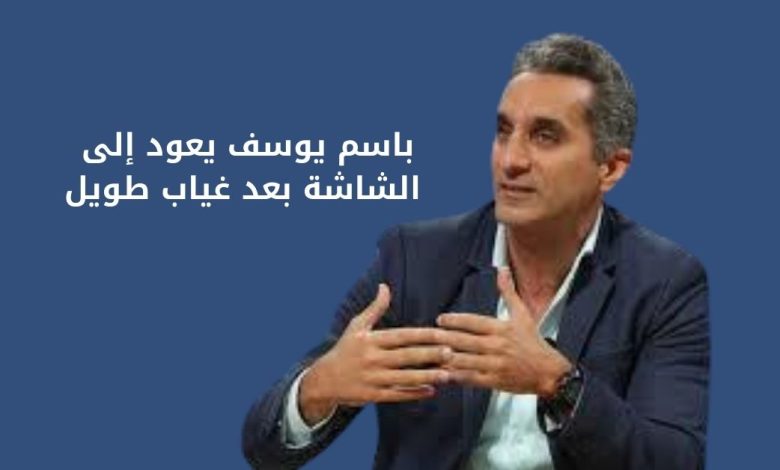 باسم يوسف يعود إلى الشاشة بعد غياب طويل