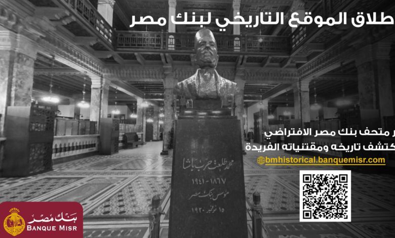 بنك مصر يحتفي بجذوره العريقة بإطلاق موقع تاريخي يوثق مسيرة التمصير والتنمية