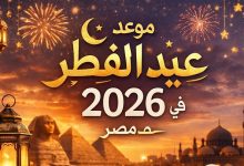 موعد عيد الفطر المبارك 2026 في مصر.. متى يبدأ يوم العيد