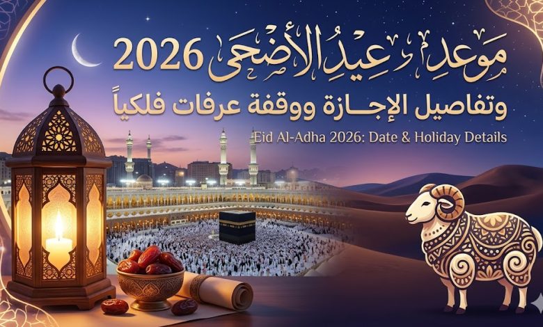 موعد عيد الأضحى 2026 في مصر والسعودية وجدول الإجازات الرسمية