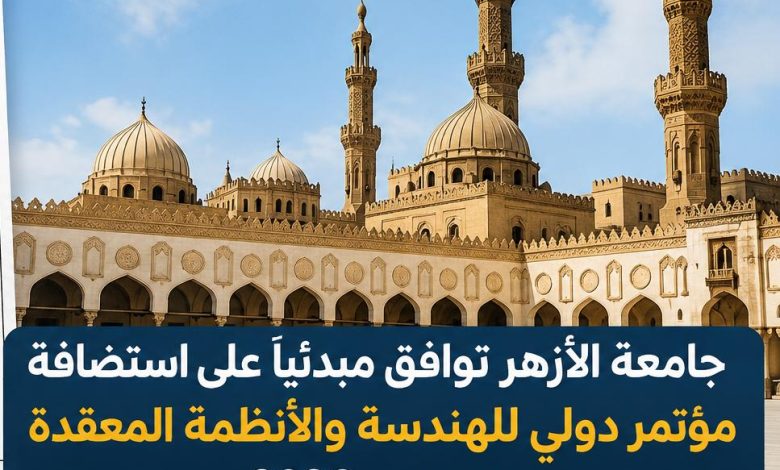 جامعة الأزهر توافق مبدئيًا على استضافة المؤتمر الدولي للهندسة والأنظمة المعقدة ديسمبر 2026