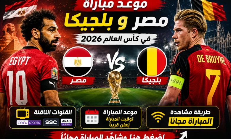 موعد مباراة مصر وبلجيكا في كأس العالم 2026 والقنوات الناقلة.. طريقة مشاهدة مباراة المنتخب مجاناً