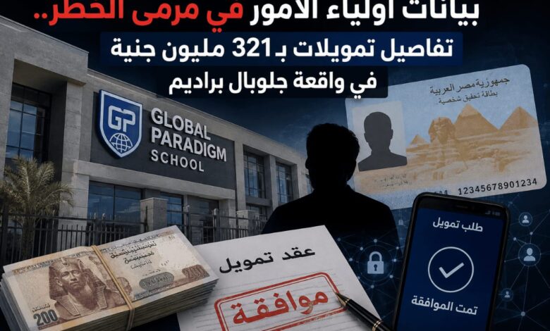 بيانات أولياء الأمور في مرمى الخطر.. تفاصيل تمويلات بـ321 مليون جنيه في واقعة جلوبال براديم